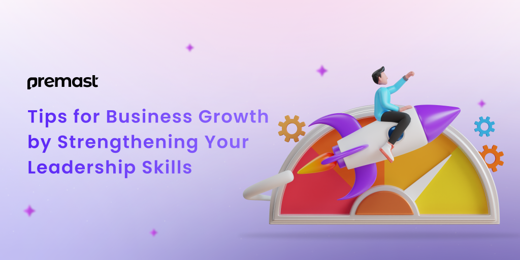 Tips for Business Growth by Strengthening Your Leadership Skills