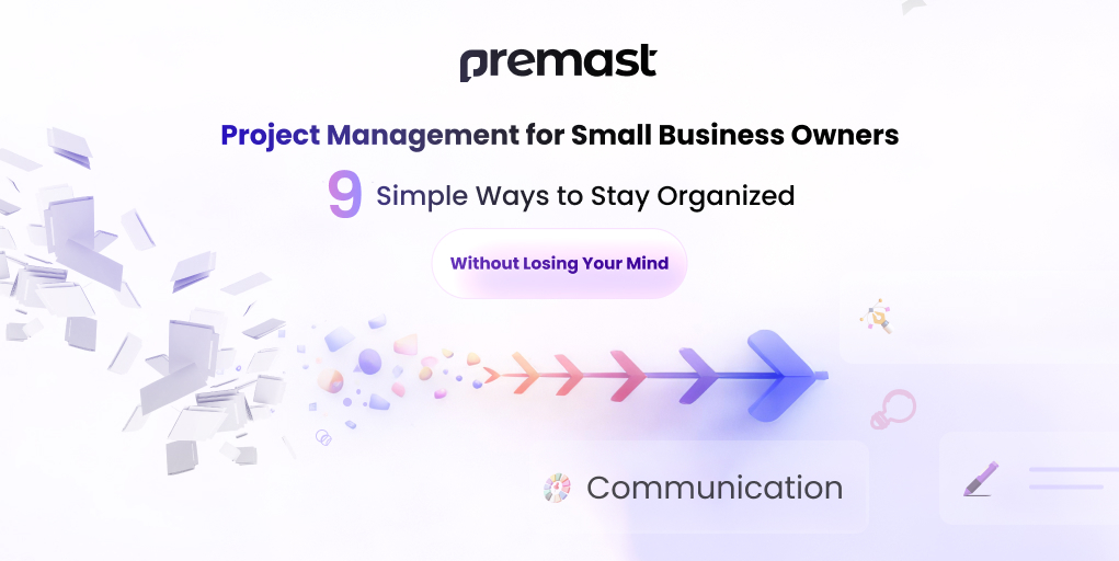 Project Management for Small Business Owners: 9 Simple Ways to Stay Organized (Without Losing Your Mind)